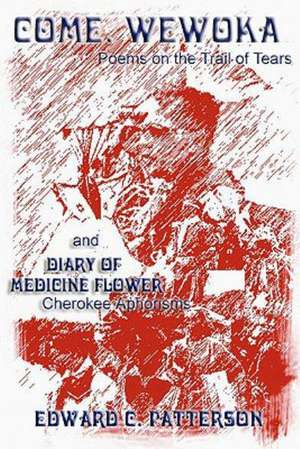 Come, Wewoka & Diary of Medicine Flower: Poems on the Trail of Tears - Cherokee Aphorisms de Patterson, Edward C.