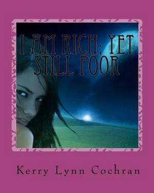 I Am Rich; Yet Still Poor de Kerry Lynn Cochran