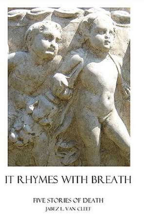 It Rhymes with Breath: Five Stories of Death de Jabez L. Van Cleef