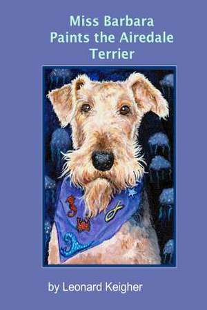 Miss Barbara Paints the Airedale Terrier. de Leonard Keigher