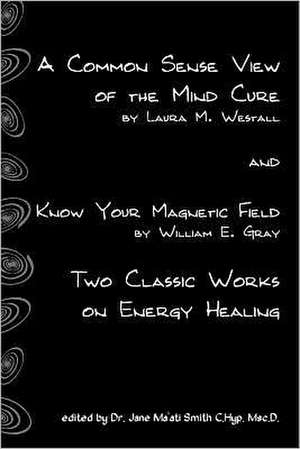 A Common Sense View of the Mind Cure and Know Your Magnetic Field de Laura M. Westall