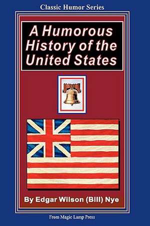 A Humorous History of the United States: From the Magic Lamp Classic Humor Series de Edgar Wilson Nye