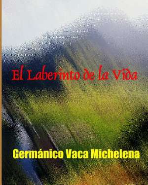 El Laberinto de La Vida de Germanico Vaca Michelena