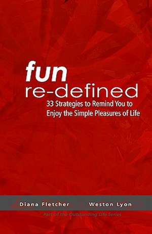 Fun Re-Defined: 33 Strategies to Remind You to Enjoy the Simple Pleasures of Life de Weston Lyon