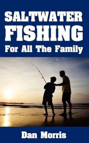 Saltwater Fishing for All the Family: A Basic Method for Beginners de Dan Morris