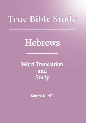 True Bible Study - Hebrews de Maura K. Hill