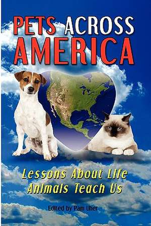 Pets Across America: Lessons about Life Animals Teach Us de Pam Uher