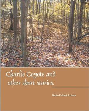 Charlie Coyote & Other Short Stories: Collection of Stries Fro Children de Martha Philbeck