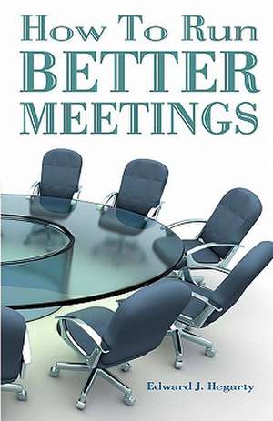 How to Run Better Meetings de Edward J. Hegarty