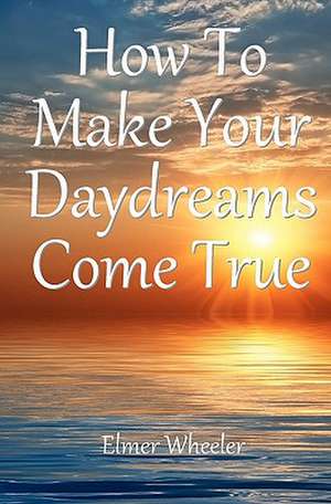 How to Make Your Daydreams Come True de Elmer Wheeler