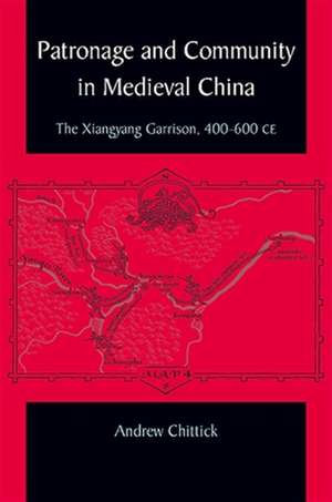 Patronage and Community in Medieval China: The Xiangyang Garrison, 400-600 CE