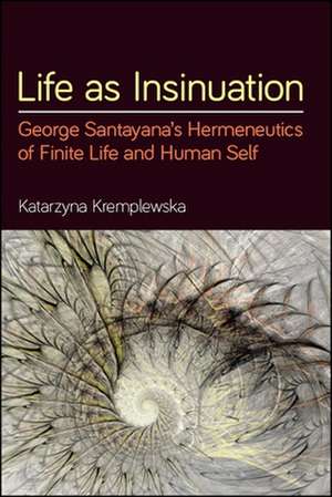 Life as Insinuation: George Santayana's Hermeneutics of Finite Life and Human Self