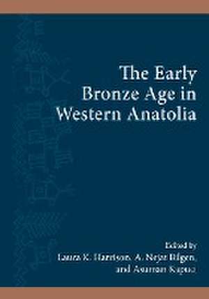 The Early Bronze Age in Western Anatolia de Laura K. Harrison