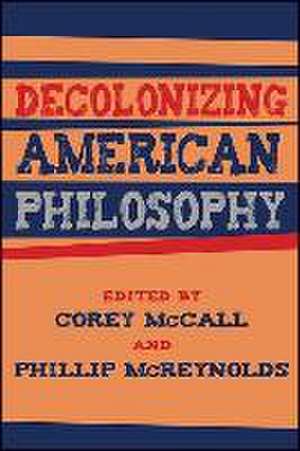 Decolonizing American Philosophy de Corey McCall