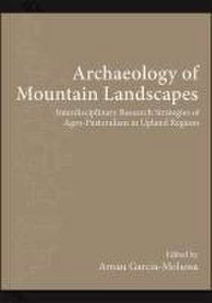 Archaeology of Mountain Landscapes de Arnau Garcia-Molsosa