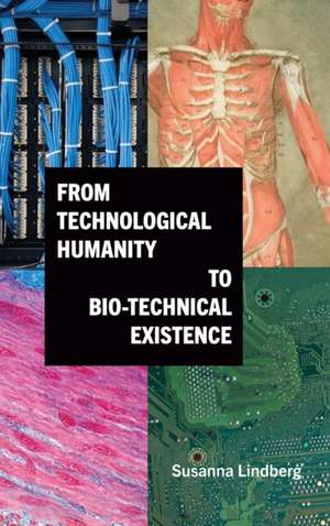 From Technological Humanity to Bio-technical Existence de Susanna Lindberg