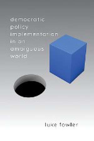 Democratic Policy Implementation in an Ambiguous World de Luke Fowler