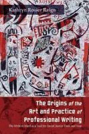 The Origins of the Art and Practice of Professional Writing de Kathryn Rosser Raign