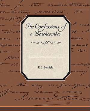 The Confessions of a Beachcomber de E. J. Banfield