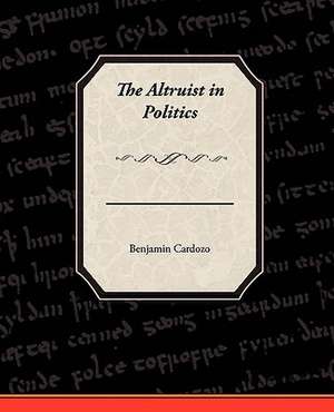 The Altruist in Politics de Benjamin Cardozo