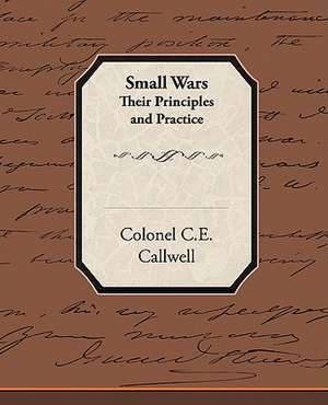 Small Wars Their Principles and Practice de Colonel C. E. Callwell