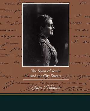 The Spirit of Youth and the City Streets de Jane Addams