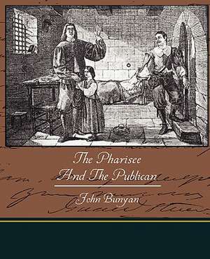 The Pharisee and the Publican: Its Constitution, Tendencies, and Destiny de John Bunyan