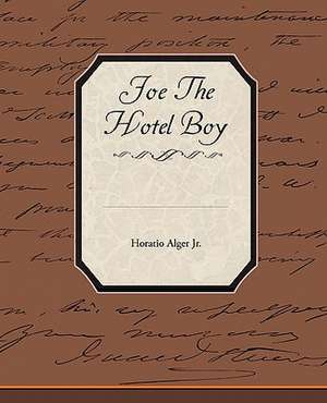 Joe the Hotel Boy: Its Cause and Treatment de Horatio Alger Jr.