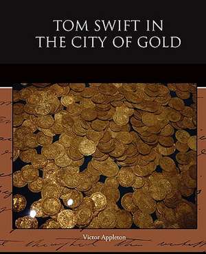 Tom Swift in the City of Gold de Victor II Appleton