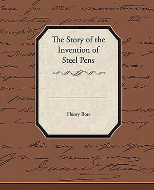 The Story of the Invention of Steel Pens de Henry Bore