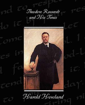 Theodore Roosevelt and His Times de Harold Howland