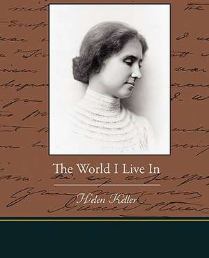 The World I Live in: A Story for Lovers de Helen Keller