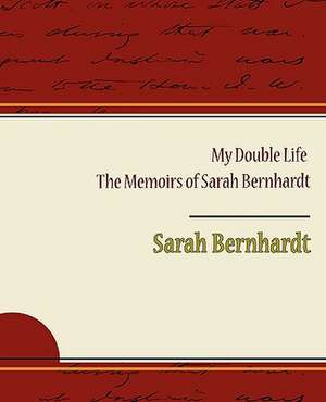 My Double Life - The Memoirs of Sarah Bernhardt de Sarah Bernhardt