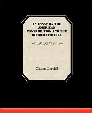 An Essay on the American Contribution and the Democratic Idea: A Play in One Act de Winston Churchill