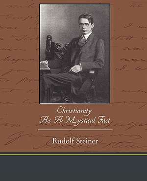 Christianity as a Mystical Fact: A Play in One Act de Rudolf Steiner