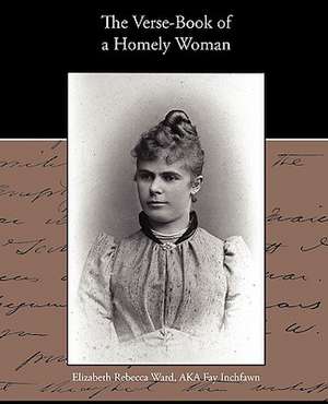 The Verse-Book of a Homely Woman: A Romance of an Old World de Elizabeth Rebecca Ward