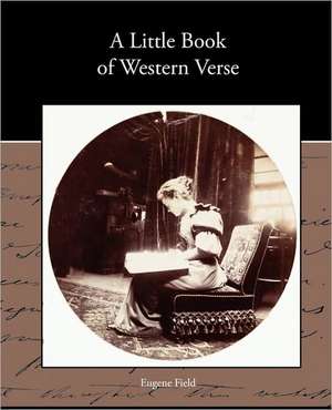 A Little Book of Western Verse de Eugene Field