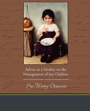 Advice to a Mother on the Management of Her Children: A Romance of an Old World de Pye Henry Chavasse