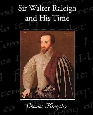 Sir Walter Raleigh and His Time de Charles Kingsley