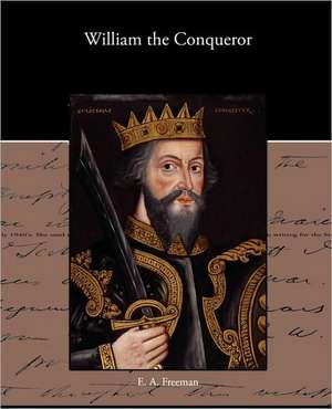 William the Conqueror de E. A. Freeman