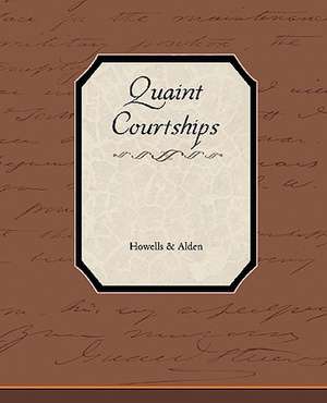 Quaint Courtships de &. Alden Howells &. Alden