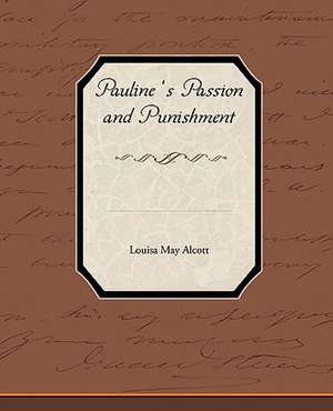 Pauline S Passion and Punishment: A Romance of an Old World de Louisa May Alcott