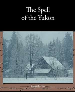 The Spell of the Yukon de Robert Service