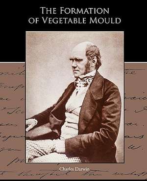 The Formation of Vegetable Mould Through the Action of Worms with Observations of Their Habits: A Romance of an Old World de Charles Darwin