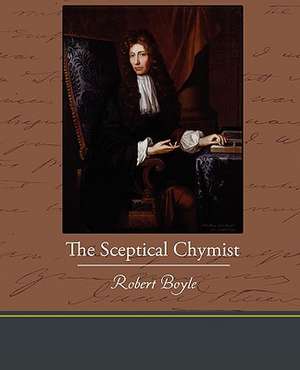 The Sceptical Chymist de Robert S. J. Boyle