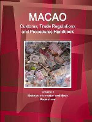 Macao Customs, Trade Regulations and Procedures Handbook Volume 1 Strategic Information and Basic Regulations de Ibp Inc