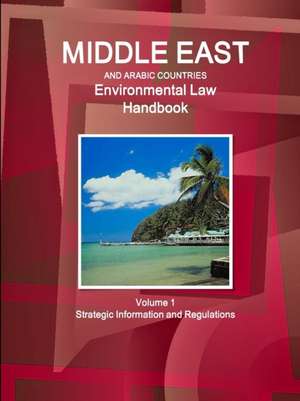 Middle East and Arabic Countries Environmental Law Handbook Volume 1 Strategic Information and Regulations de Inc Ibp