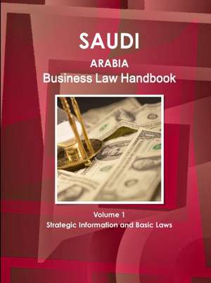 Saudi Arabia Business Law Handbook Volume 1 Strategic Information and Basic Laws de Inc. Ibp