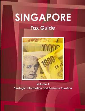 Singapore Tax Guide Volume 1 Strategic Information and Business Taxation de Inc. Ibp