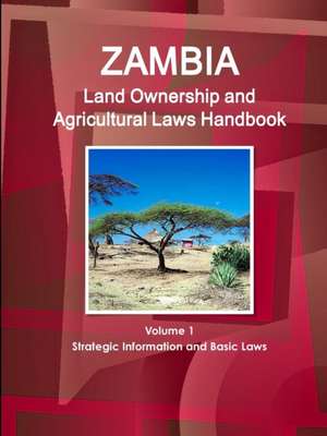 Zambia Land Ownership and Agricultural Laws Handbook Volume 1 Strategic Information and Basic Laws de Inc Ibp